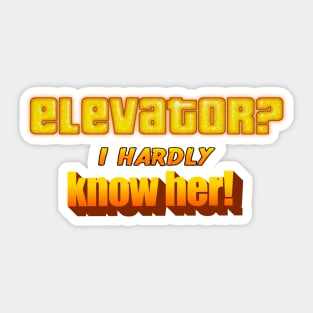 Elevator? I Hardly Know Her Dad Joke Pun Sticker